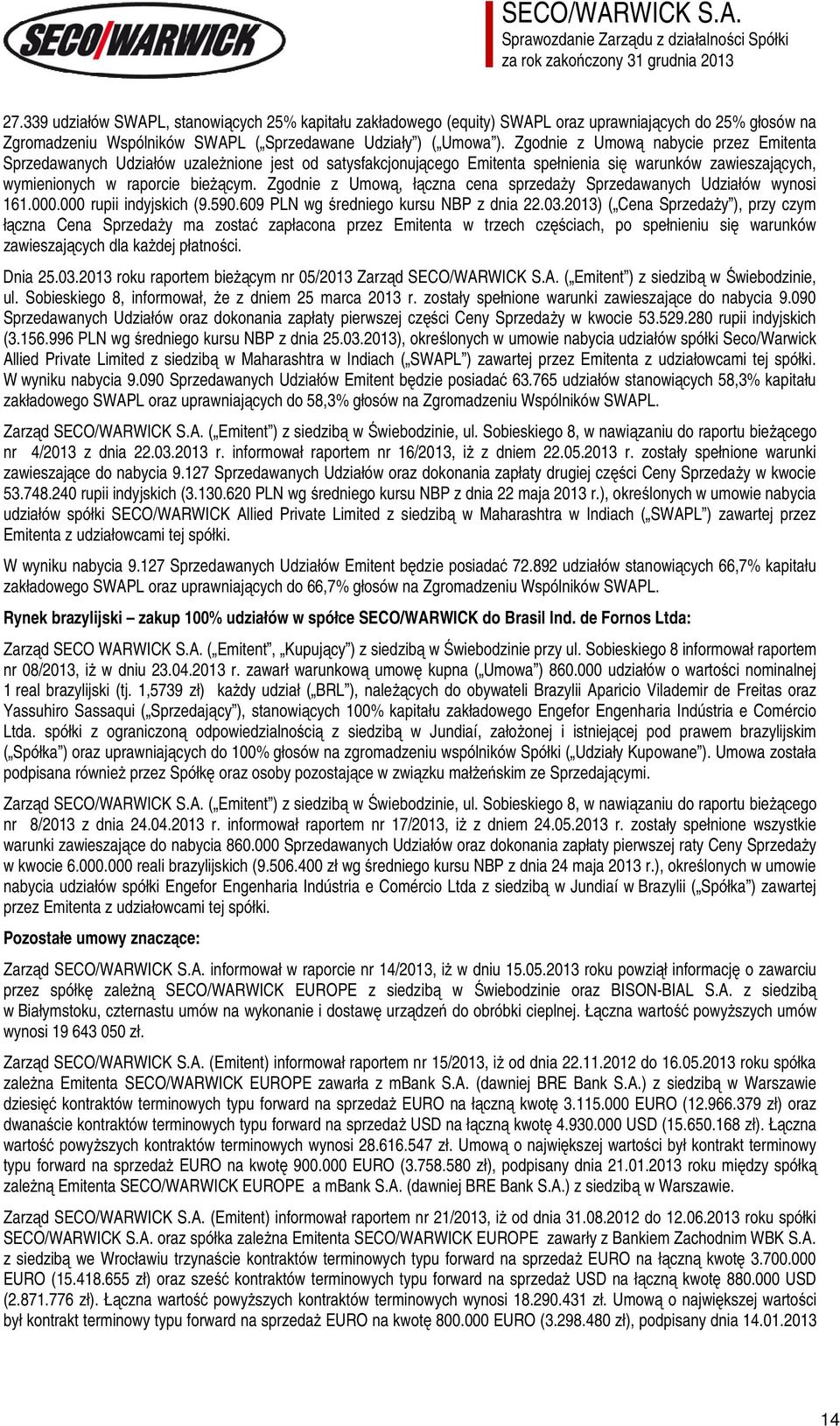 Zgodnie z Umową, łączna cena sprzedaży Sprzedawanych Udziałów wynosi 161.000.000 rupii indyjskich (9.590.609 PLN wg średniego kursu NBP z dnia 22.03.