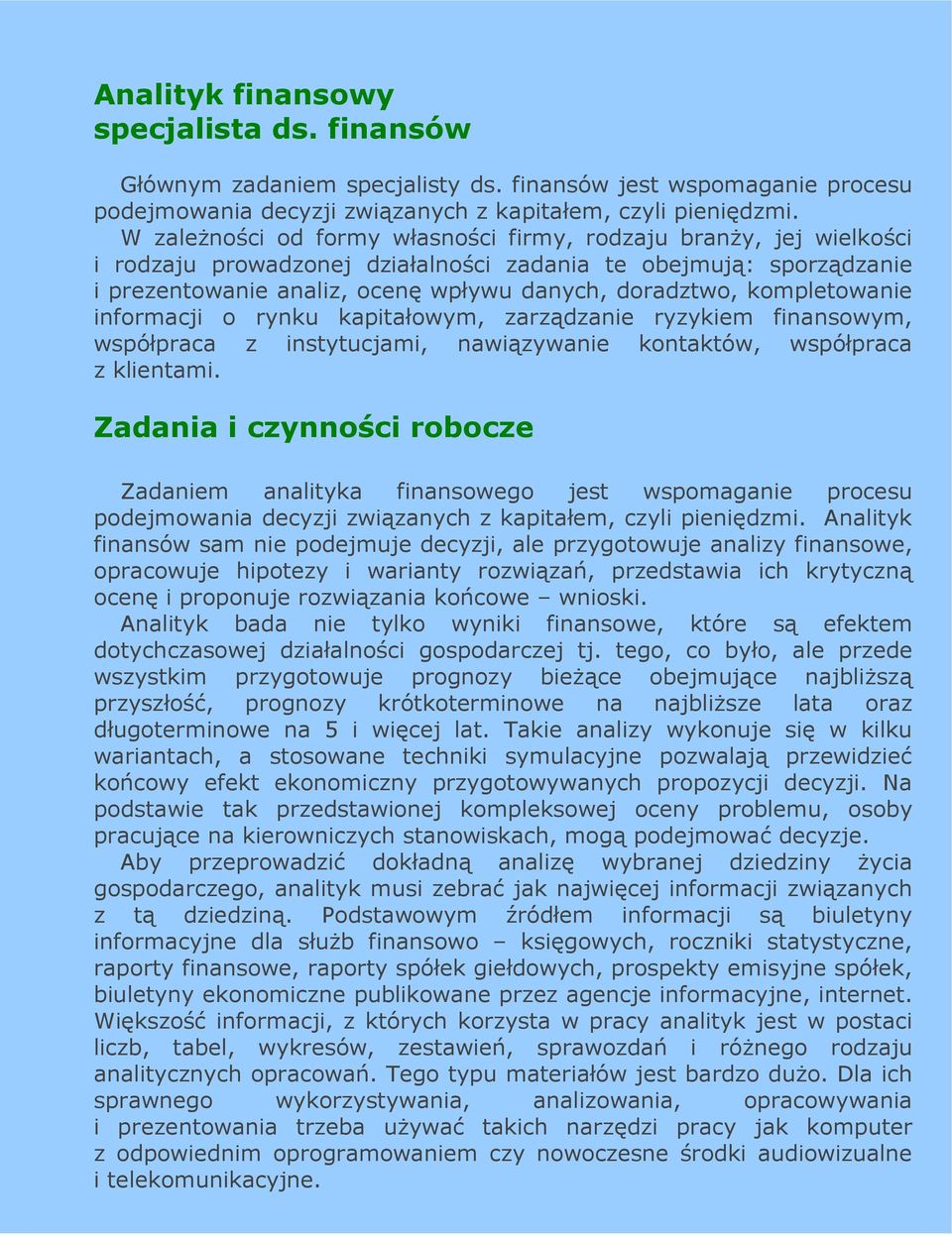 kompletowanie informacji o rynku kapitałowym, zarządzanie ryzykiem finansowym, współpraca z instytucjami, nawiązywanie kontaktów, współpraca z klientami.