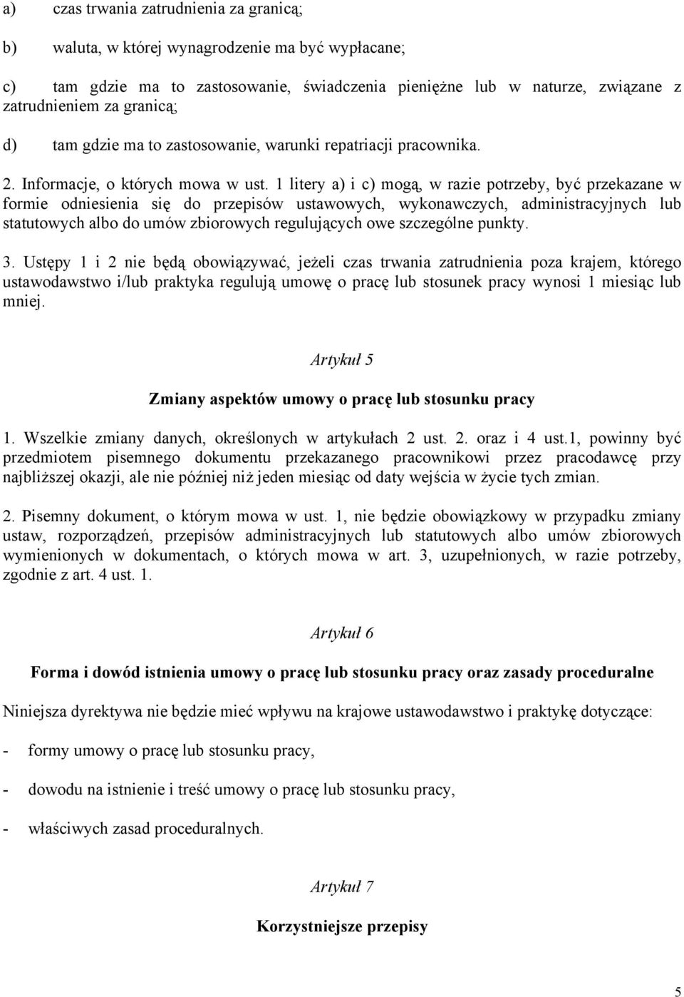 1 litery a) i c) mogą, w razie potrzeby, być przekazane w formie odniesienia się do przepisów ustawowych, wykonawczych, administracyjnych lub statutowych albo do umów zbiorowych regulujących owe