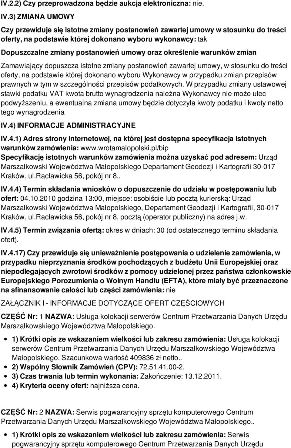 określenie warunków zmian Zamawiający dopuszcza istotne zmiany postanowień zawartej umowy, w stosunku do treści oferty, na podstawie której dokonano wyboru Wykonawcy w przypadku zmian przepisów