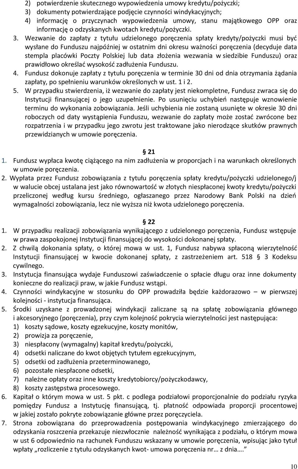 Wezwanie do zapłaty z tytułu udzielonego poręczenia spłaty kredyty/pożyczki musi być wysłane do Funduszu najpóźniej w ostatnim dni okresu ważności poręczenia (decyduje data stempla placówki Poczty