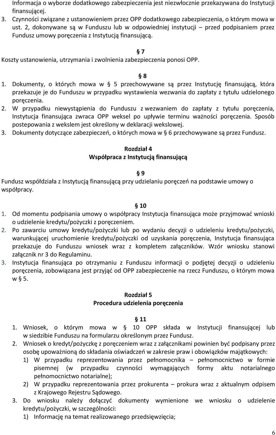 2, dokonywane są w Funduszu lub w odpowiedniej instytucji przed podpisaniem przez Fundusz umowy poręczenia z Instytucją finansującą.