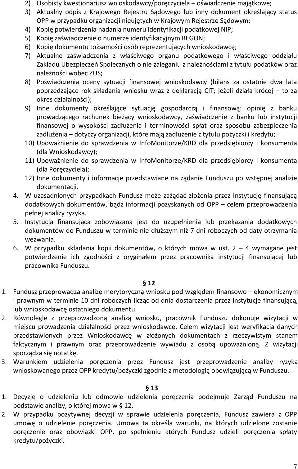 osób reprezentujących wnioskodawcę; 7) Aktualne zaświadczenia z właściwego organu podatkowego i właściwego oddziału Zakładu Ubezpieczeń Społecznych o nie zaleganiu z należnościami z tytułu podatków