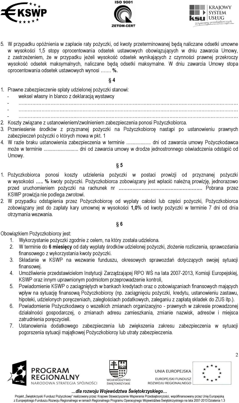 W dniu zawarcia Umowy stopa oprocentowania odsetek ustawowych wynosi. %. 4 1. Prawne zabezpieczenie spłaty udzielonej pożyczki stanowi: - weksel własny in blanco z deklaracją wystawcy - - - 2.