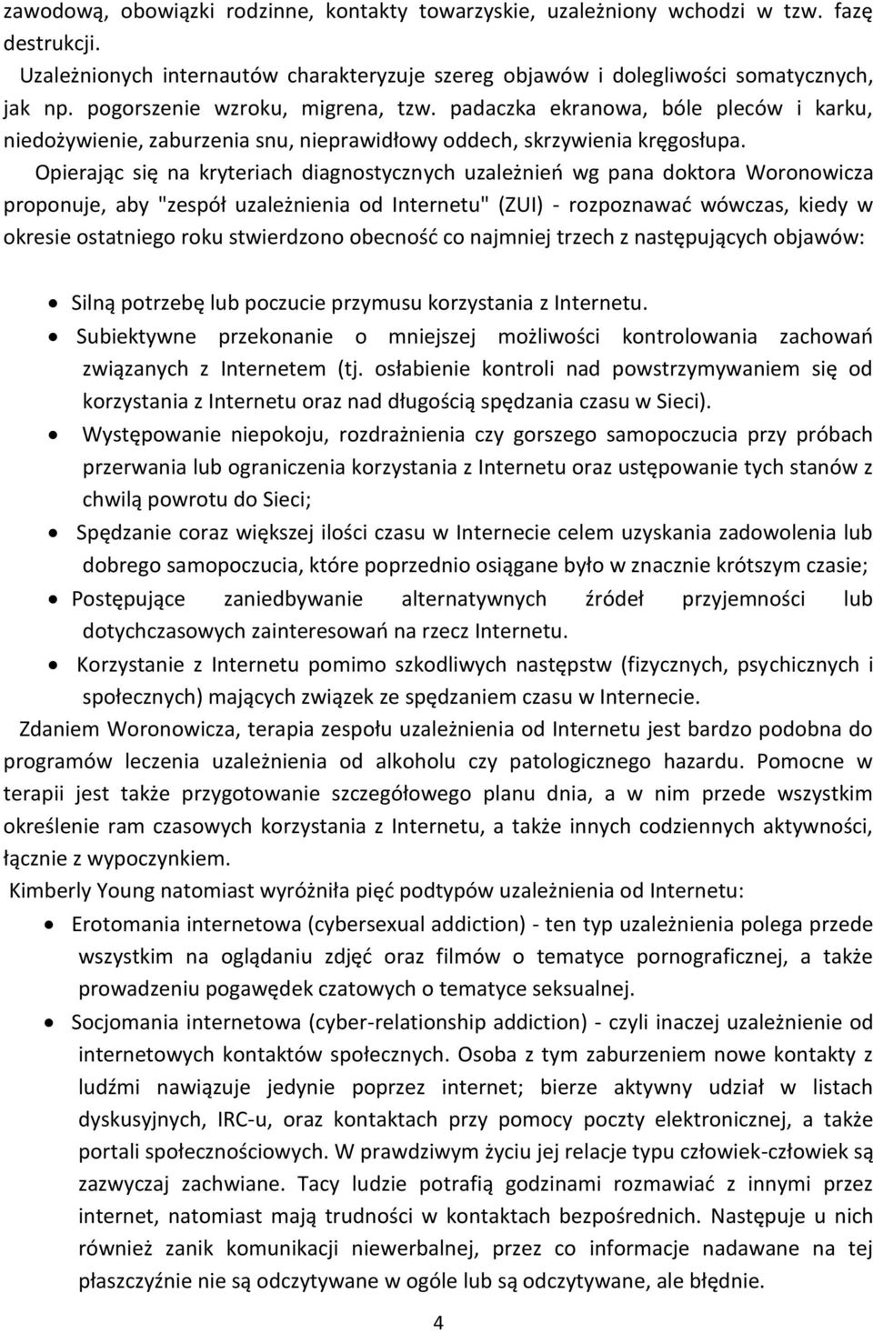 Opierając się na kryteriach diagnostycznych uzależnieo wg pana doktora Woronowicza proponuje, aby "zespół uzależnienia od Internetu" (ZUI) - rozpoznawad wówczas, kiedy w okresie ostatniego roku