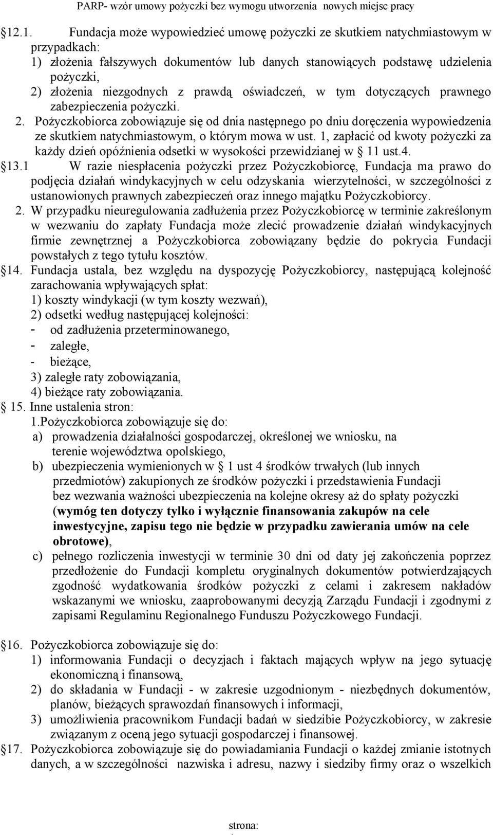 Pożyczkobiorca zobowiązuje się od dnia następnego po dniu doręczenia wypowiedzenia ze skutkiem natychmiastowym, o którym mowa w ust.