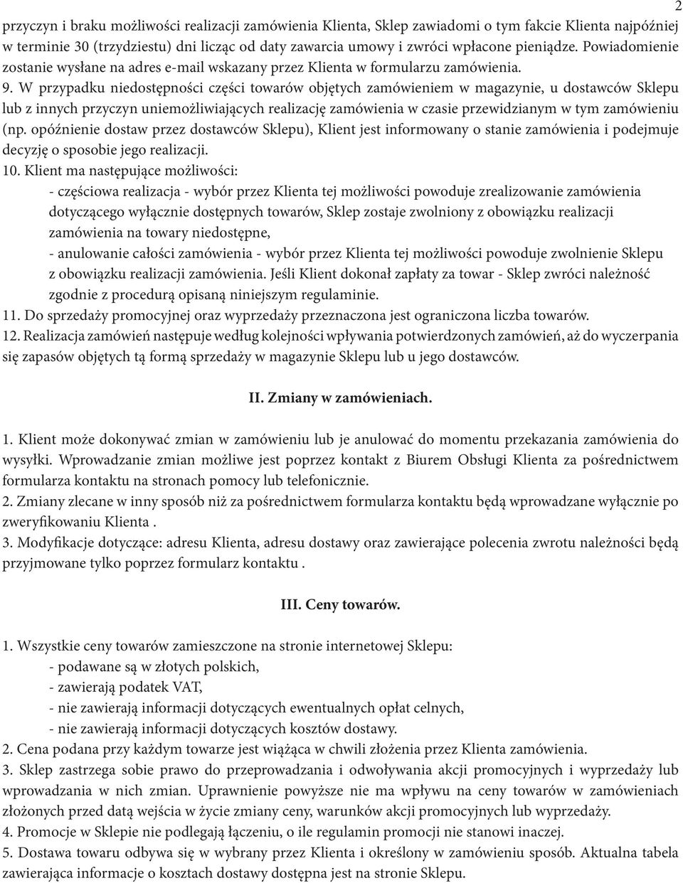 W przypadku niedostępności części towarów objętych zamówieniem w magazynie, u dostawców Sklepu lub z innych przyczyn uniemożliwiających realizację zamówienia w czasie przewidzianym w tym zamówieniu