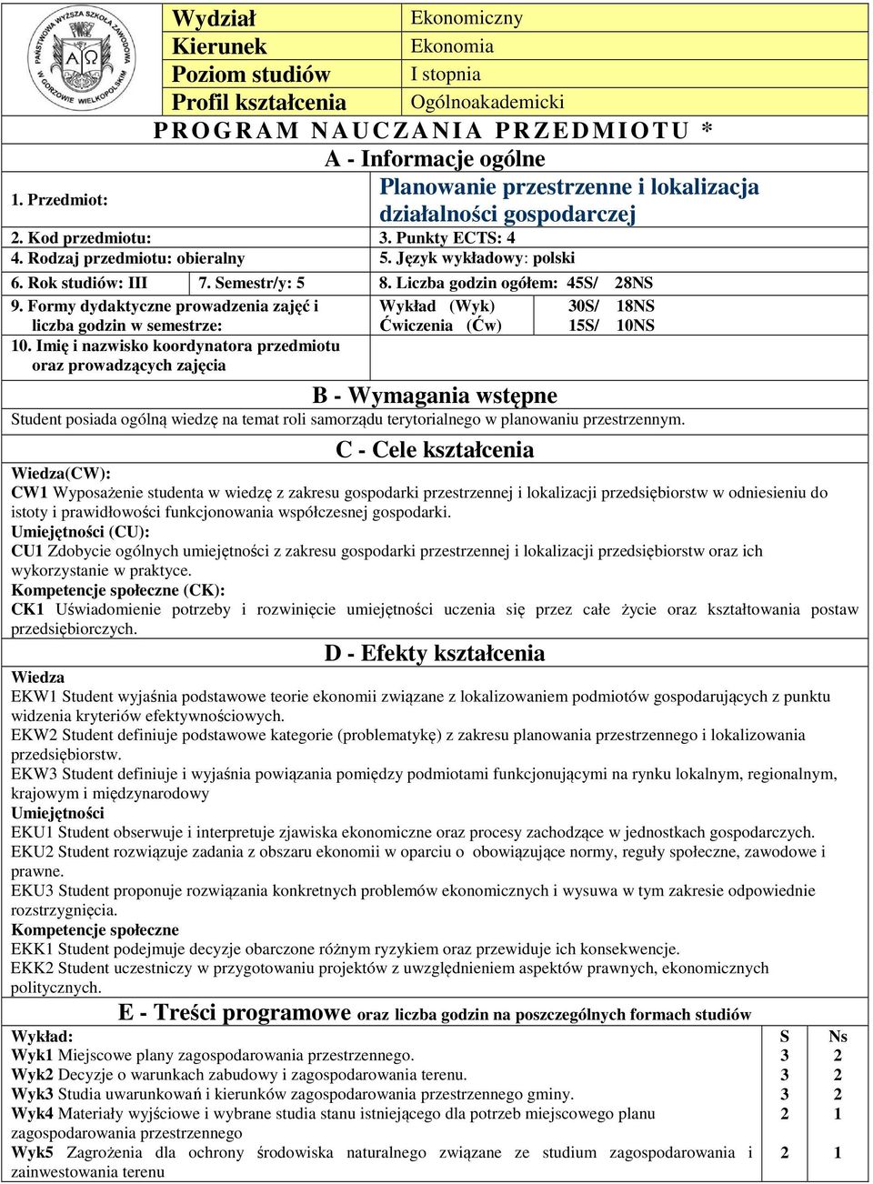 Liczba godzin ogółem: 5S/ 8NS 9. Formy dydaktyczne prowadzenia zajęć i Wykład (Wyk) 0S/ 8NS liczba godzin w semestrze: Ćwiczenia (Ćw) 5S/ 0NS 0.