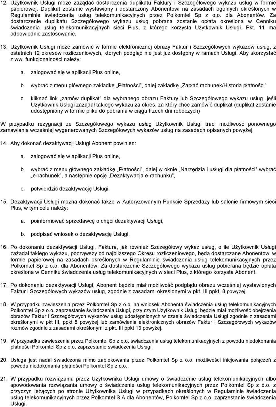 Za dostarczenie duplikatu Szczegółowego wykazu usług pobrana zostanie opłata określona w Cenniku świadczenia usług telekomunikacyjnych sieci Plus, z którego korzysta Użytkownik Usługi. Pkt.