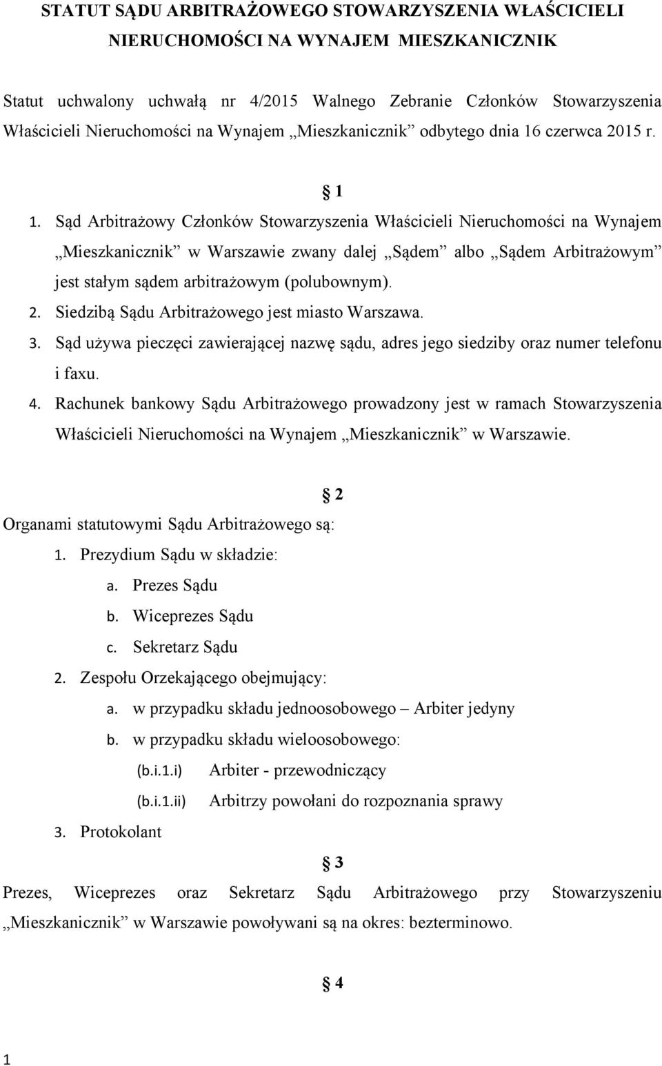 Sąd Arbitrażowy Członków Stowarzyszenia Właścicieli Nieruchomości na Wynajem Mieszkanicznik w Warszawie zwany dalej Sądem albo Sądem Arbitrażowym jest stałym sądem arbitrażowym (polubownym). 2.