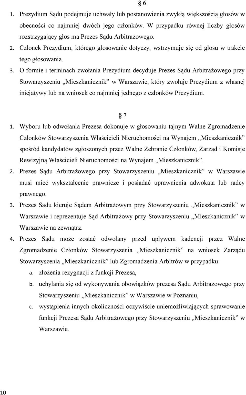 O formie i terminach zwołania Prezydium decyduje Prezes Sądu Arbitrażowego przy Stowarzyszeniu Mieszkanicznik w Warszawie, który zwołuje Prezydium z własnej inicjatywy lub na wniosek co najmniej