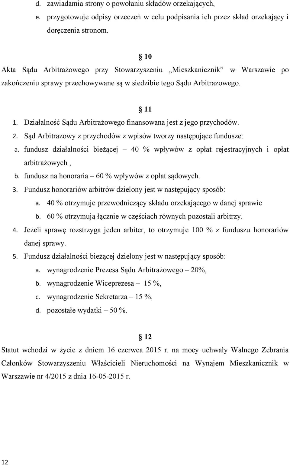 Działalność Sądu Arbitrażowego finansowana jest z jego przychodów. 2. Sąd Arbitrażowy z przychodów z wpisów tworzy następujące fundusze: a.