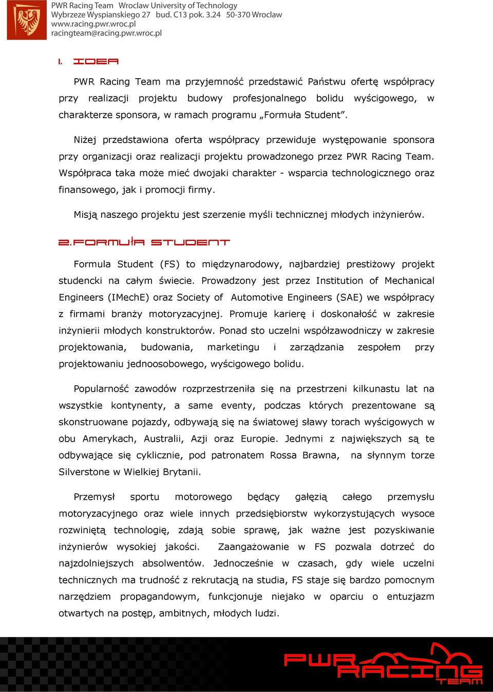 Współpraca taka może mieć dwojaki charakter - wsparcia technologicznego oraz finansowego, jak i promocji firmy. Misją naszego projektu jest szerzenie myśli technicznej młodych inżynierów. 2.
