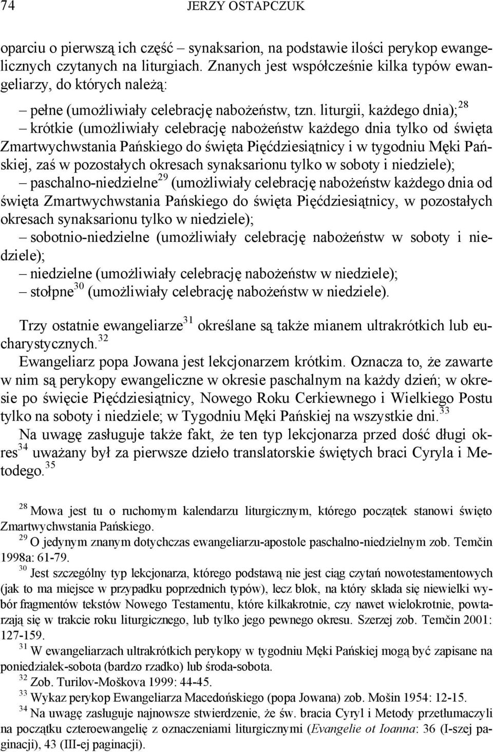 liturgii, każdego dnia); 28 krótkie (umożliwiały celebrację nabożeństw każdego dnia tylko od święta Zmartwychwstania Pańskiego do święta Pięćdziesiątnicy i w tygodniu Męki Pańskiej, zaś w pozostałych