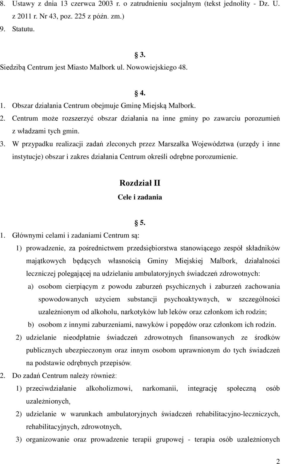 W przypadku realizacji zadań zleconych przez Marszałka Województwa (urzędy i inne instytucje) obszar i zakres działania Centrum określi odrębne porozumienie. Rozdział II Cele i zadania 5. 1.