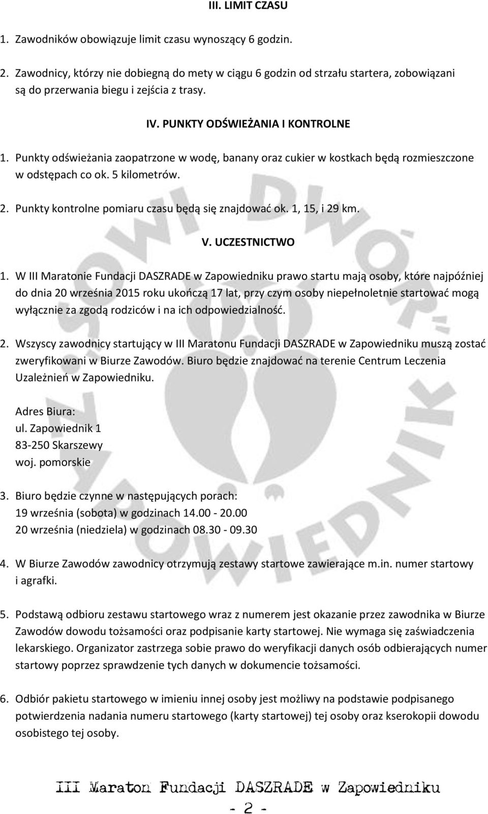 Punkty odświeżania zaopatrzone w wodę, banany oraz cukier w kostkach będą rozmieszczone w odstępach co ok. 5 kilometrów. 2. Punkty kontrolne pomiaru czasu będą się znajdować ok. 1, 15, i 29 km. V.