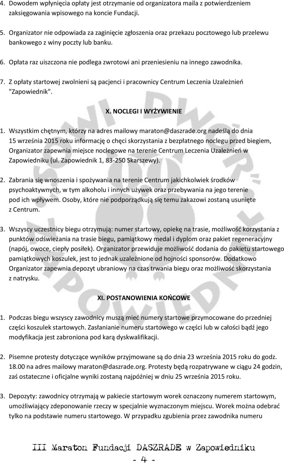 Opłata raz uiszczona nie podlega zwrotowi ani przeniesieniu na innego zawodnika. 7. Z opłaty startowej zwolnieni są pacjenci i pracownicy Centrum Leczenia Uzależnień "Zapowiednik". X.