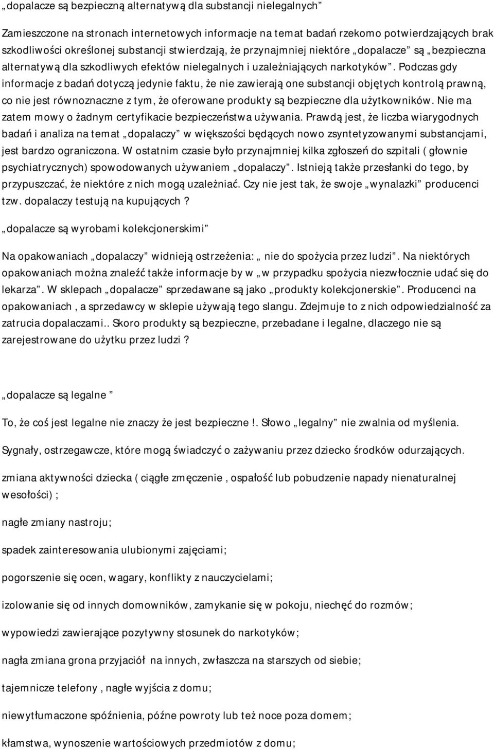 Podczas gdy informacje z badań dotyczą jedynie faktu, że nie zawierają one substancji objętych kontrolą prawną, co nie jest równoznaczne z tym, że oferowane produkty są bezpieczne dla użytkowników.