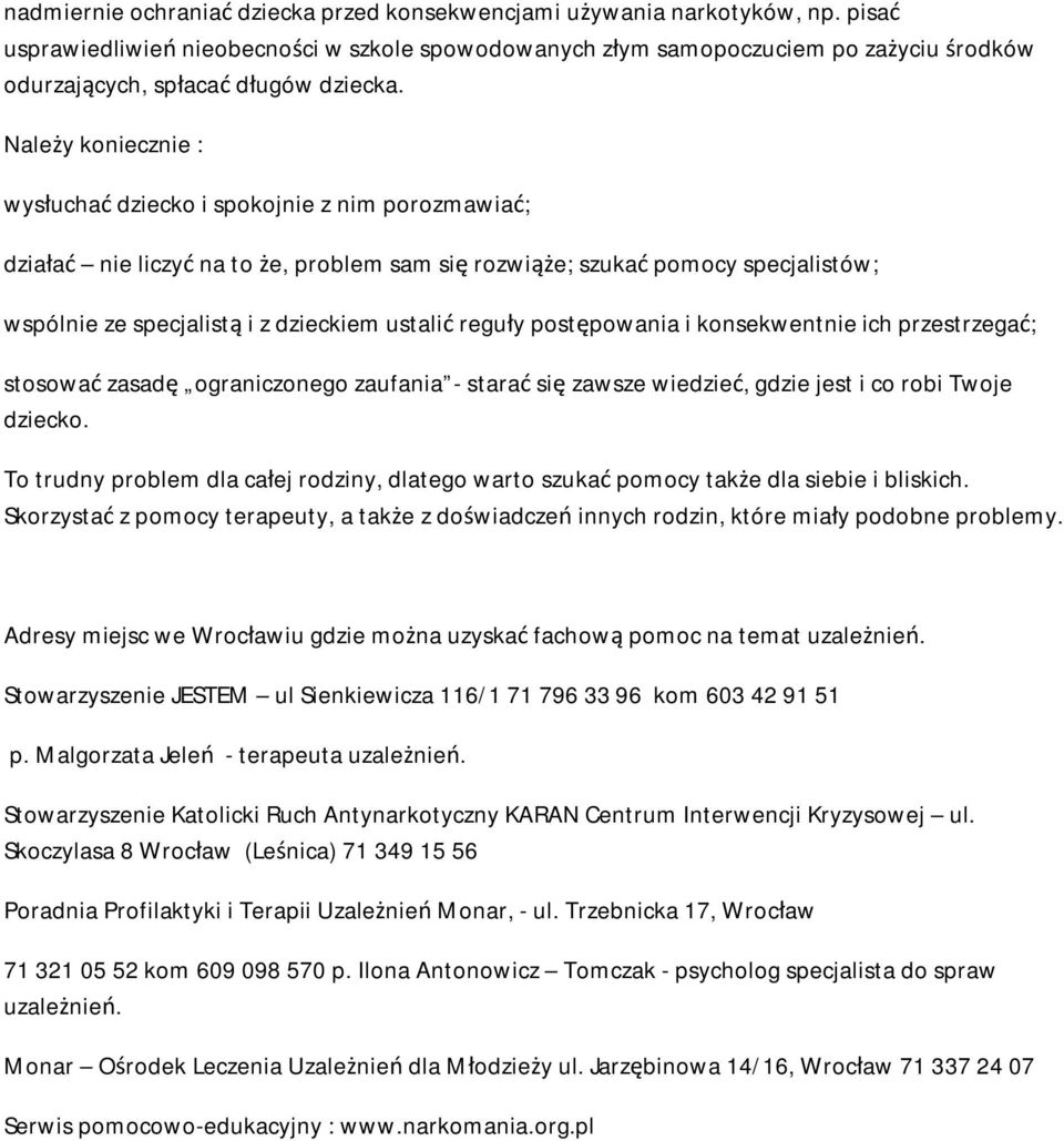 Należy koniecznie : wysłuchać dziecko i spokojnie z nim porozmawiać; działać nie liczyć na to że, problem sam się rozwiąże; szukać pomocy specjalistów; wspólnie ze specjalistą i z dzieckiem ustalić