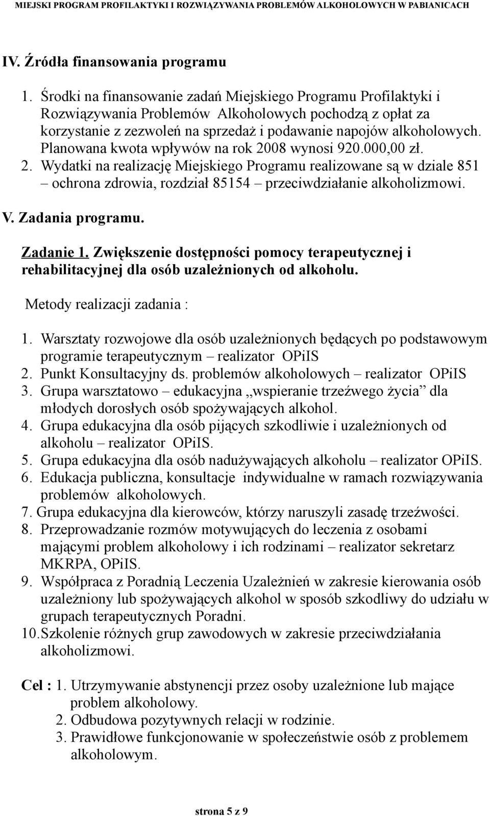 Planowana kwota wpływów na rok 2008 wynosi 920.000,00 zł. 2. Wydatki na realizację Miejskiego Programu realizowane są w dziale 851 ochrona zdrowia, rozdział 85154 przeciwdziałanie alkoholizmowi. V.