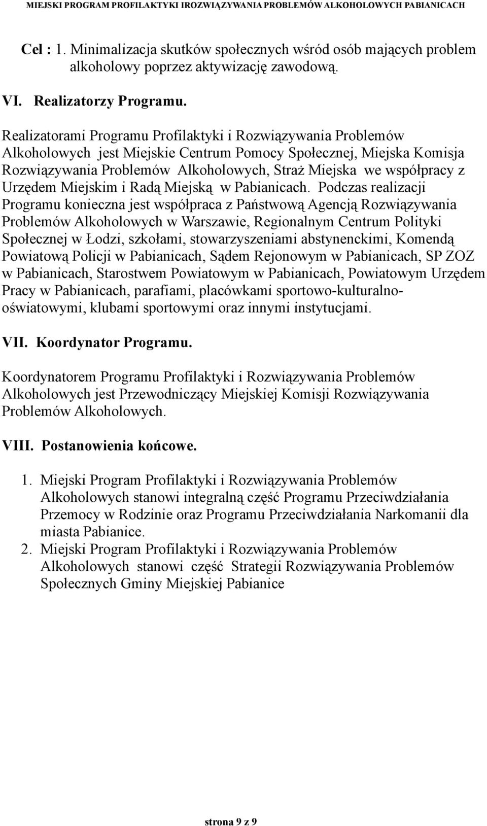 Realizatorami Programu Profilaktyki i Rozwiązywania Problemów Alkoholowych jest Miejskie Centrum Pomocy Społecznej, Miejska Komisja Rozwiązywania Problemów Alkoholowych, Straż Miejska we współpracy z