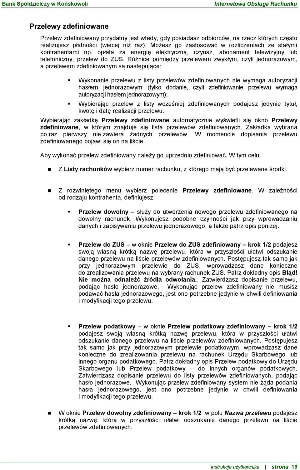 Różnice pomiędzy przelewem zwykłym, czyli jednorazowym, a przelewem zdefiniowanym są następujące: Wykonanie przelewu z listy przelewów zdefiniowanych nie wymaga autoryzacji hasłem jednorazowym (tylko