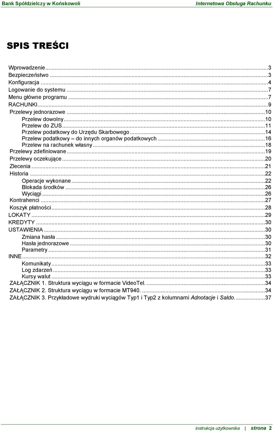 .. 21 Historia... 22 Operacje wykonane... 22 Blokada środków... 26 Wyciągi... 26 Kontrahenci... 27 Koszyk płatności... 28 LOKATY... 29 KREDYTY... 30 USTAWIENIA... 30 Zmiana hasła.