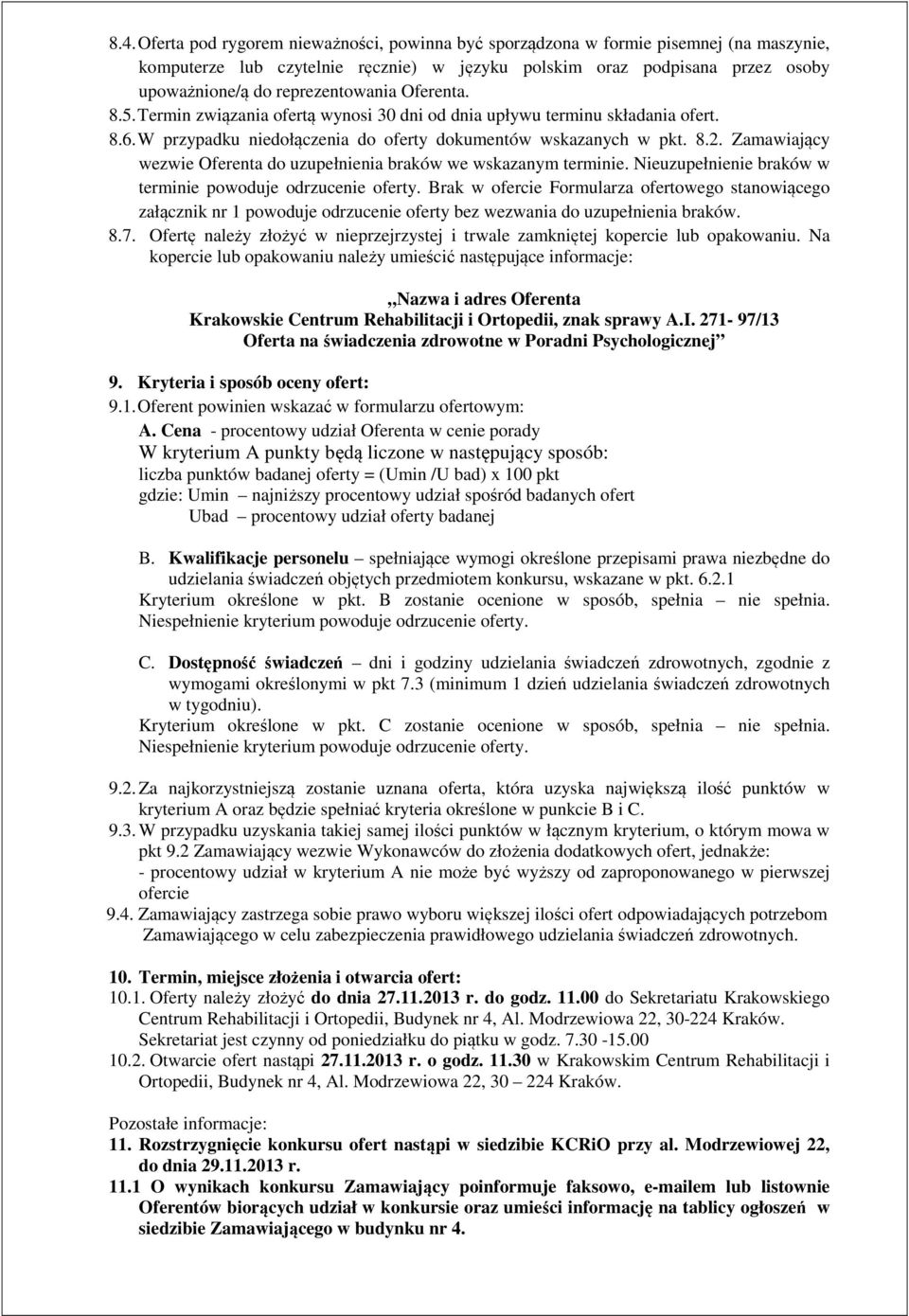 Zamawiający wezwie Oferenta do uzupełnienia braków we wskazanym terminie. Nieuzupełnienie braków w terminie powoduje odrzucenie oferty.