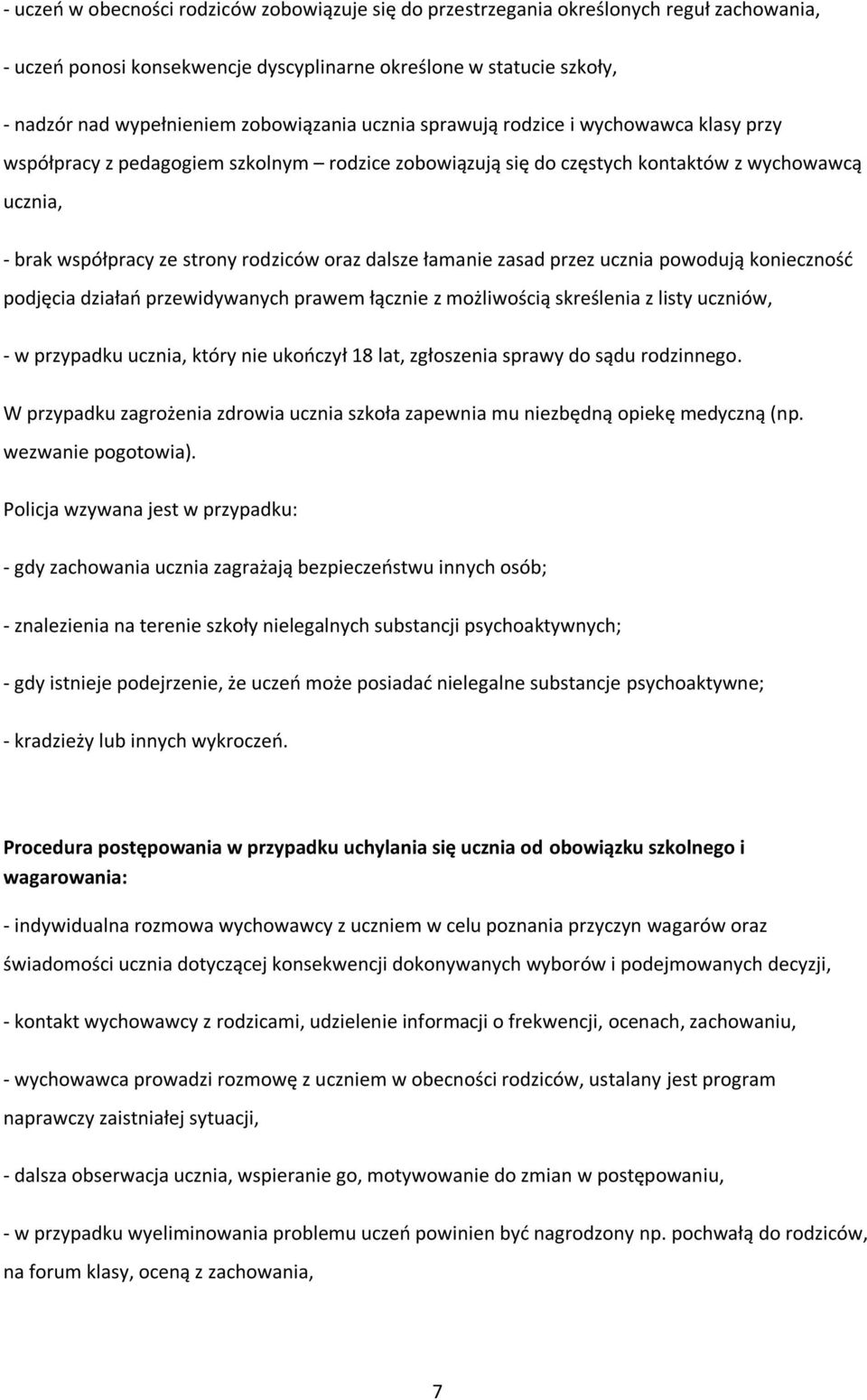 oraz dalsze łamanie zasad przez ucznia powodują konieczność podjęcia działań przewidywanych prawem łącznie z możliwością skreślenia z listy uczniów, - w przypadku ucznia, który nie ukończył 18 lat,