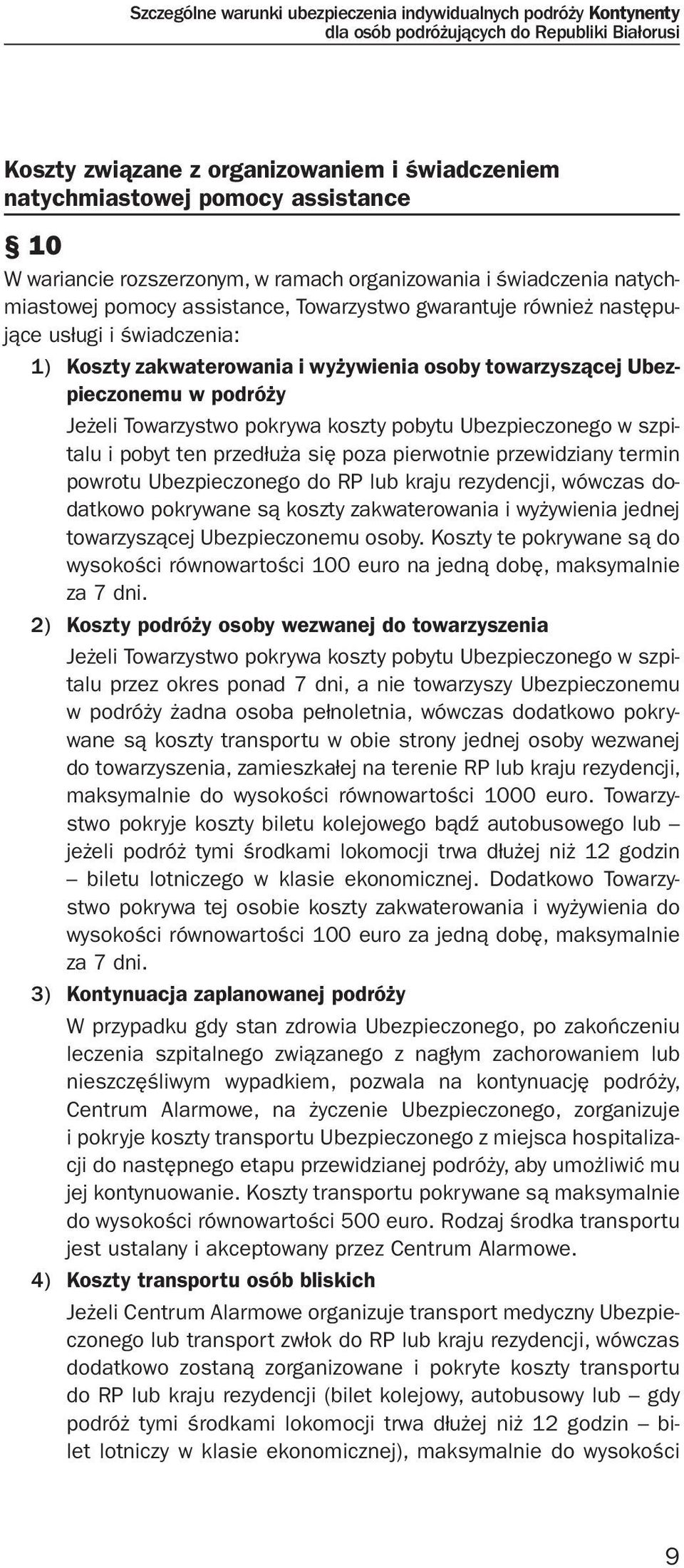 osoby towarzyszącej Ubezpieczonemu w podróży Jeżeli Towarzystwo pokrywa koszty pobytu Ubezpieczonego w szpitalu i pobyt ten przedłuża się poza pierwotnie przewidziany termin powrotu Ubezpieczonego do