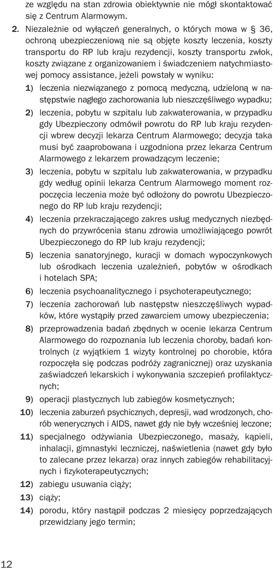 z organizowaniem i świadczeniem natychmiastowej pomocy assistance, jeżeli powstały w wyniku: 1) leczenia niezwiązanego z pomocą medyczną, udzieloną w następstwie nagłego zachorowania lub