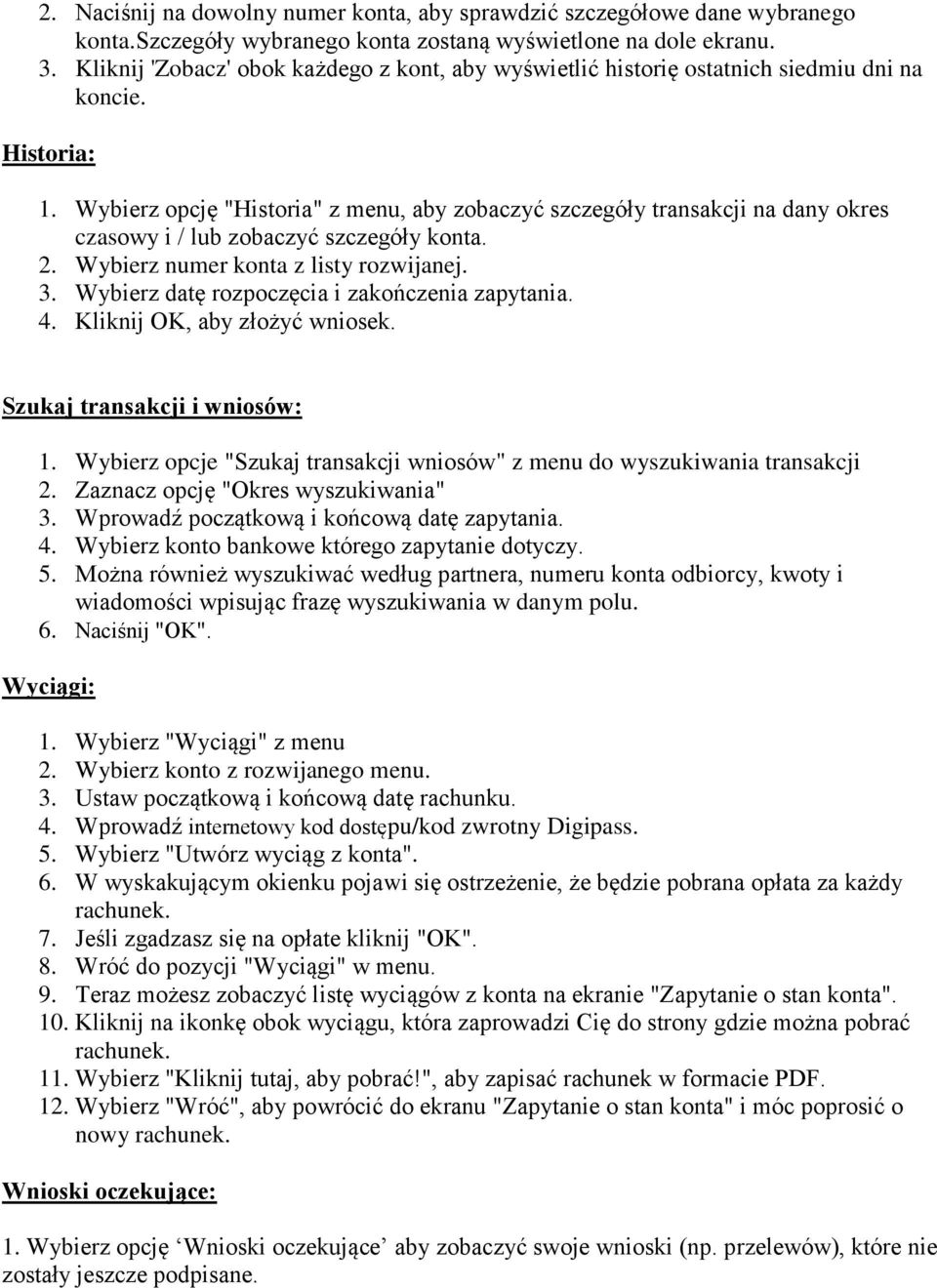 Wybierz opcję "Historia" z menu, aby zobaczyć szczegóły transakcji na dany okres czasowy i / lub zobaczyć szczegóły konta. 2. Wybierz numer konta z listy rozwijanej. 3.