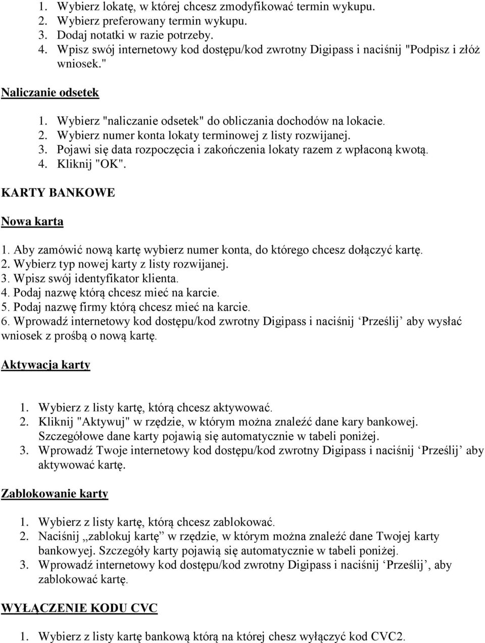 Wybierz numer konta lokaty terminowej z listy rozwijanej. 3. Pojawi się data rozpoczęcia i zakończenia lokaty razem z wpłaconą kwotą. 4. Kliknij "OK". KARTY BANKOWE Nowa karta 1.