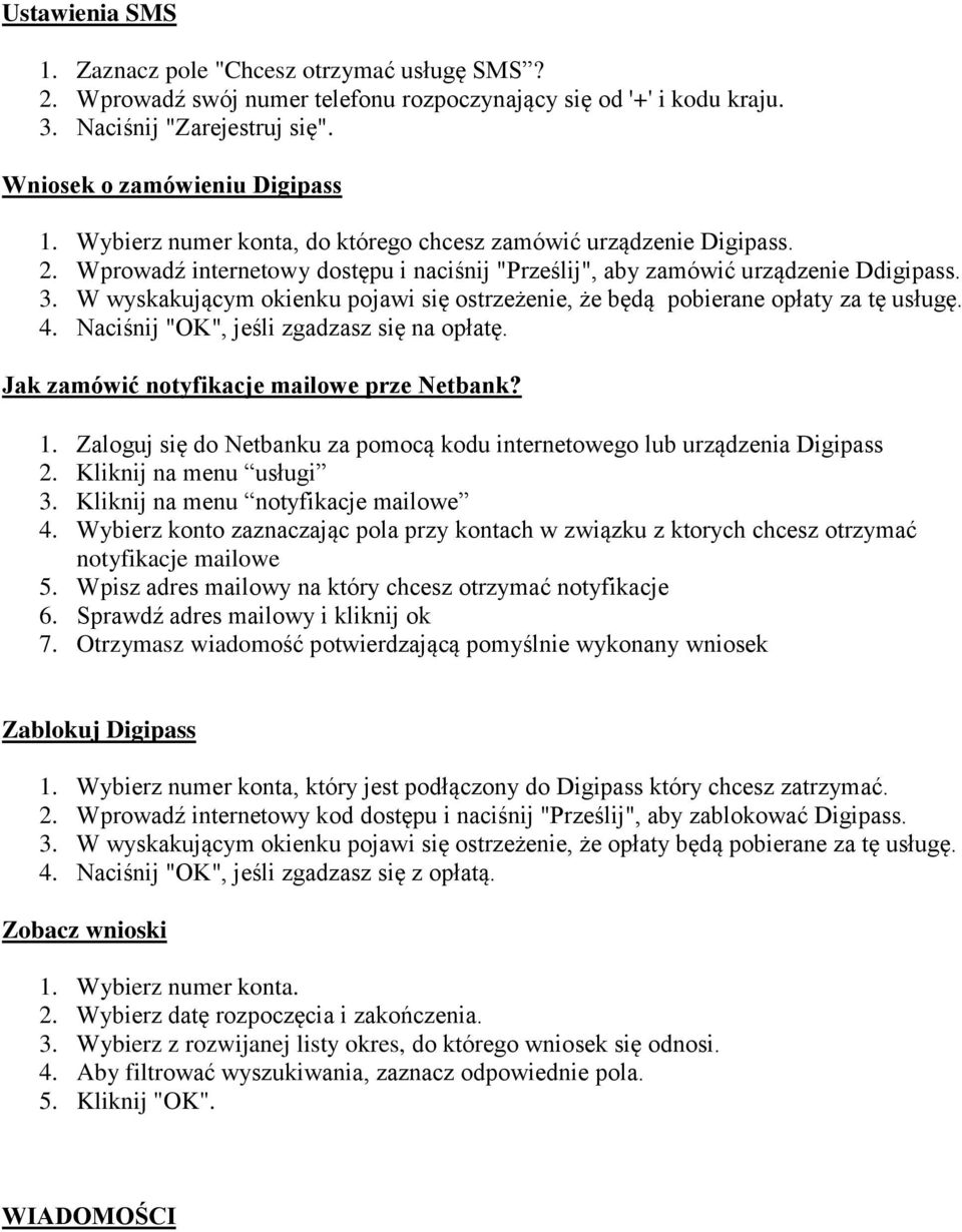 W wyskakującym okienku pojawi się ostrzeżenie, że będą pobierane opłaty za tę usługę. 4. Naciśnij "OK", jeśli zgadzasz się na opłatę. Jak zamówić notyfikacje mailowe prze Netbank? 1.