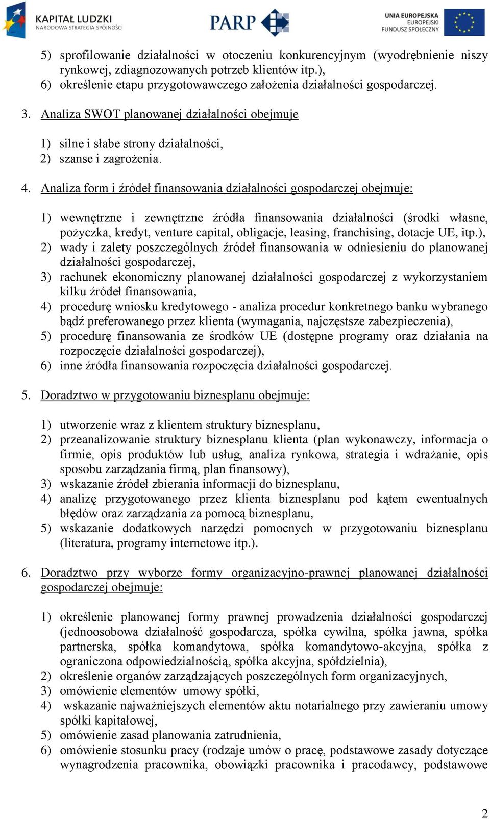 Analiza form i źródeł finansowania działalności gospodarczej obejmuje: 1) wewnętrzne i zewnętrzne źródła finansowania działalności (środki własne, pożyczka, kredyt, venture capital, obligacje,