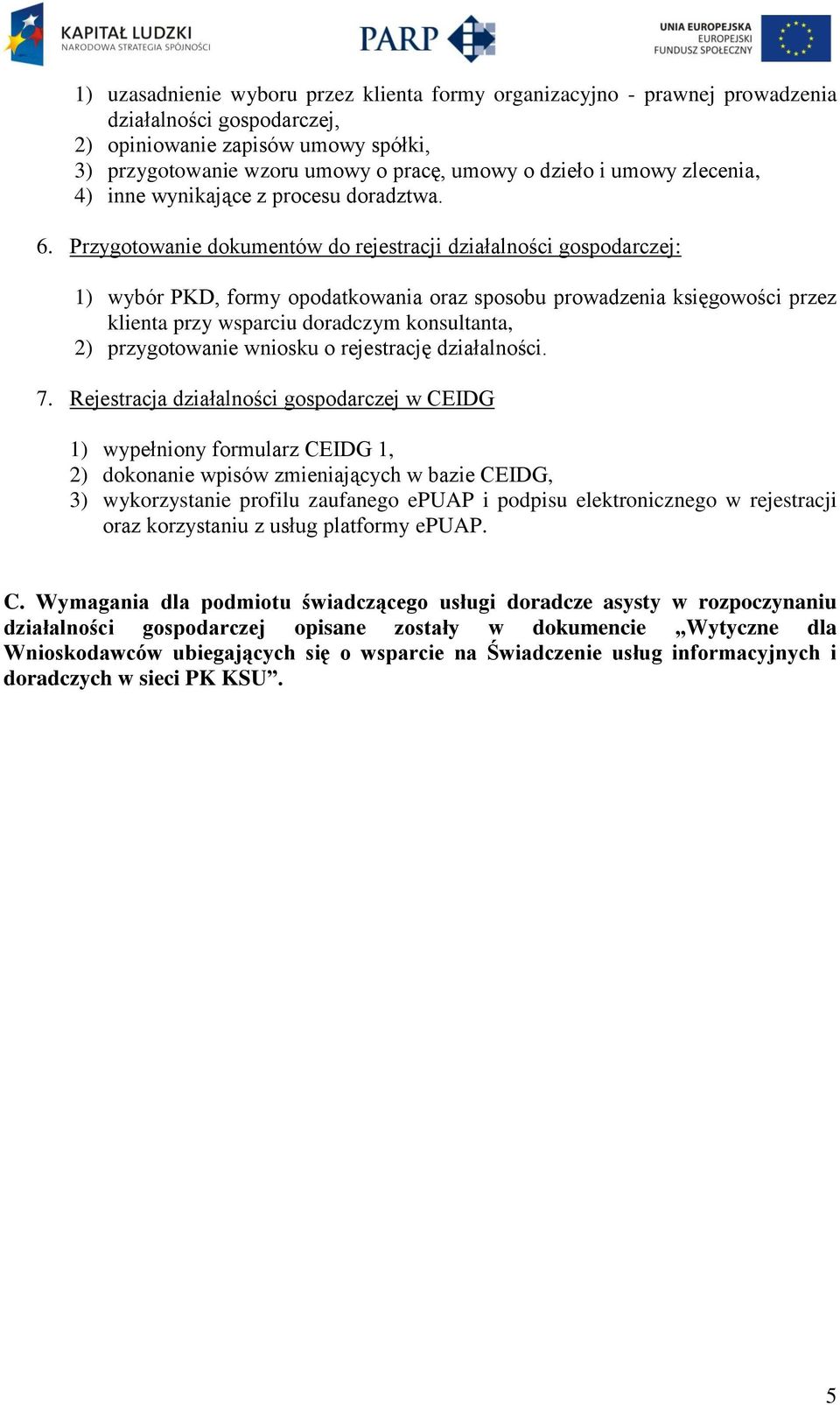 Przygotowanie dokumentów do rejestracji działalności gospodarczej: 1) wybór PKD, formy opodatkowania oraz sposobu prowadzenia księgowości przez klienta przy wsparciu doradczym konsultanta, 2)