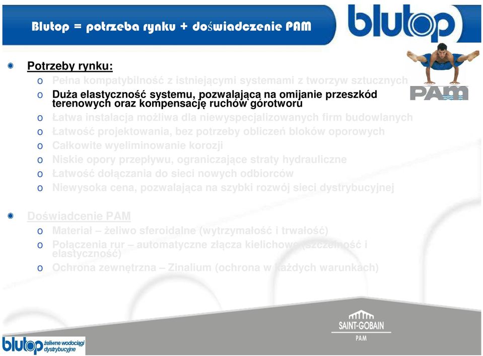 Niskie opory przepływu, ograniczające straty hydrauliczne o Łatwość dołączania do sieci nowych odbiorców o Niewysoka cena, pozwalająca na szybki rozwój sieci dystrybucyjnej Doświadcenie