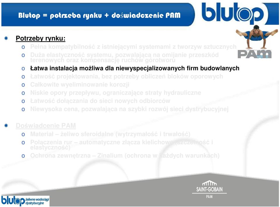 Niskie opory przepływu, ograniczające straty hydrauliczne o Łatwość dołączania do sieci nowych odbiorców o Niewysoka cena, pozwalająca na szybki rozwój sieci dystrybucyjnej Doświadcenie