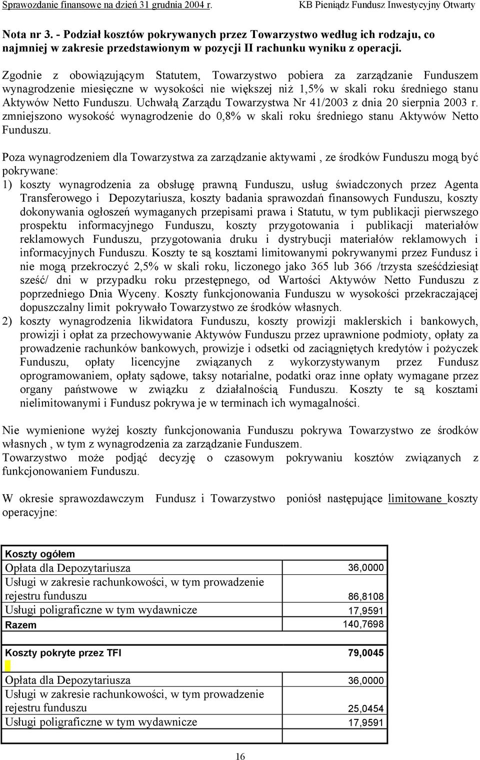 Uchwałą Zarządu Towarzystwa Nr 41/2003 z dnia 20 sierpnia 2003 r. zmniejszono wysokość wynagrodzenie do 0,8% w skali roku średniego stanu Aktywów Netto Funduszu.
