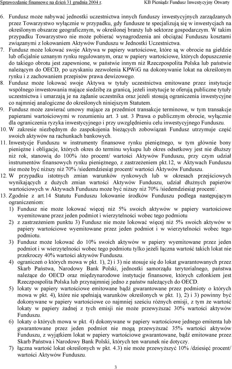 W takim przypadku Towarzystwo nie może pobierać wynagrodzenia ani obciążać Funduszu kosztami związanymi z lokowaniem Aktywów Funduszu w Jednostki Uczestnictwa. 7.