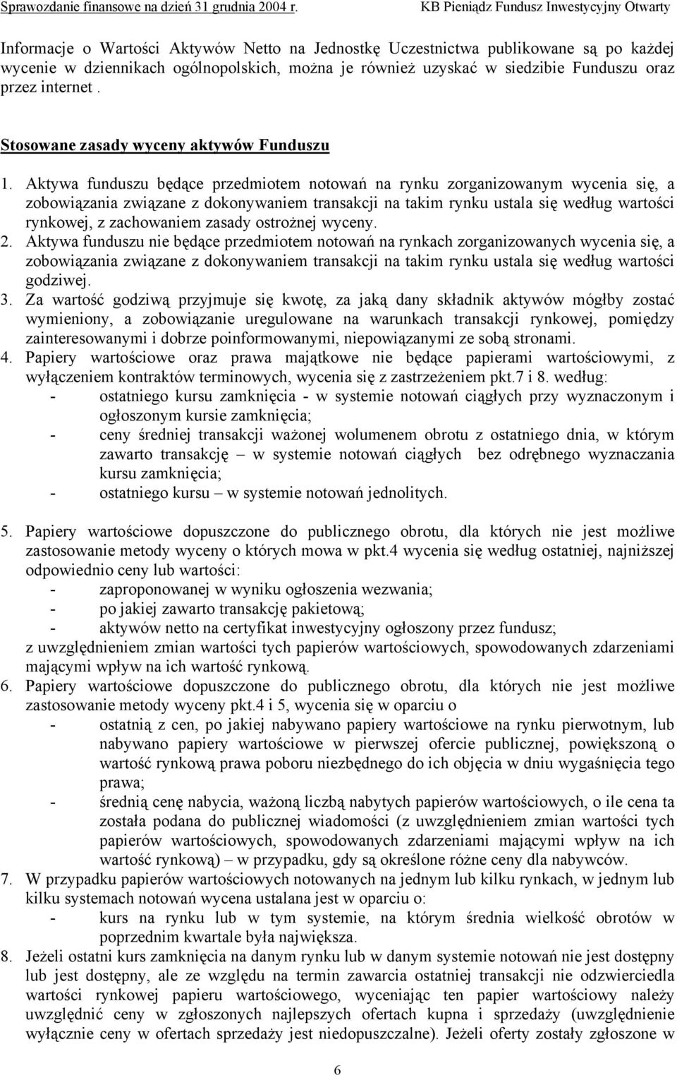 Aktywa funduszu będące przedmiotem notowań na rynku zorganizowanym wycenia się, a zobowiązania związane z dokonywaniem transakcji na takim rynku ustala się według wartości rynkowej, z zachowaniem