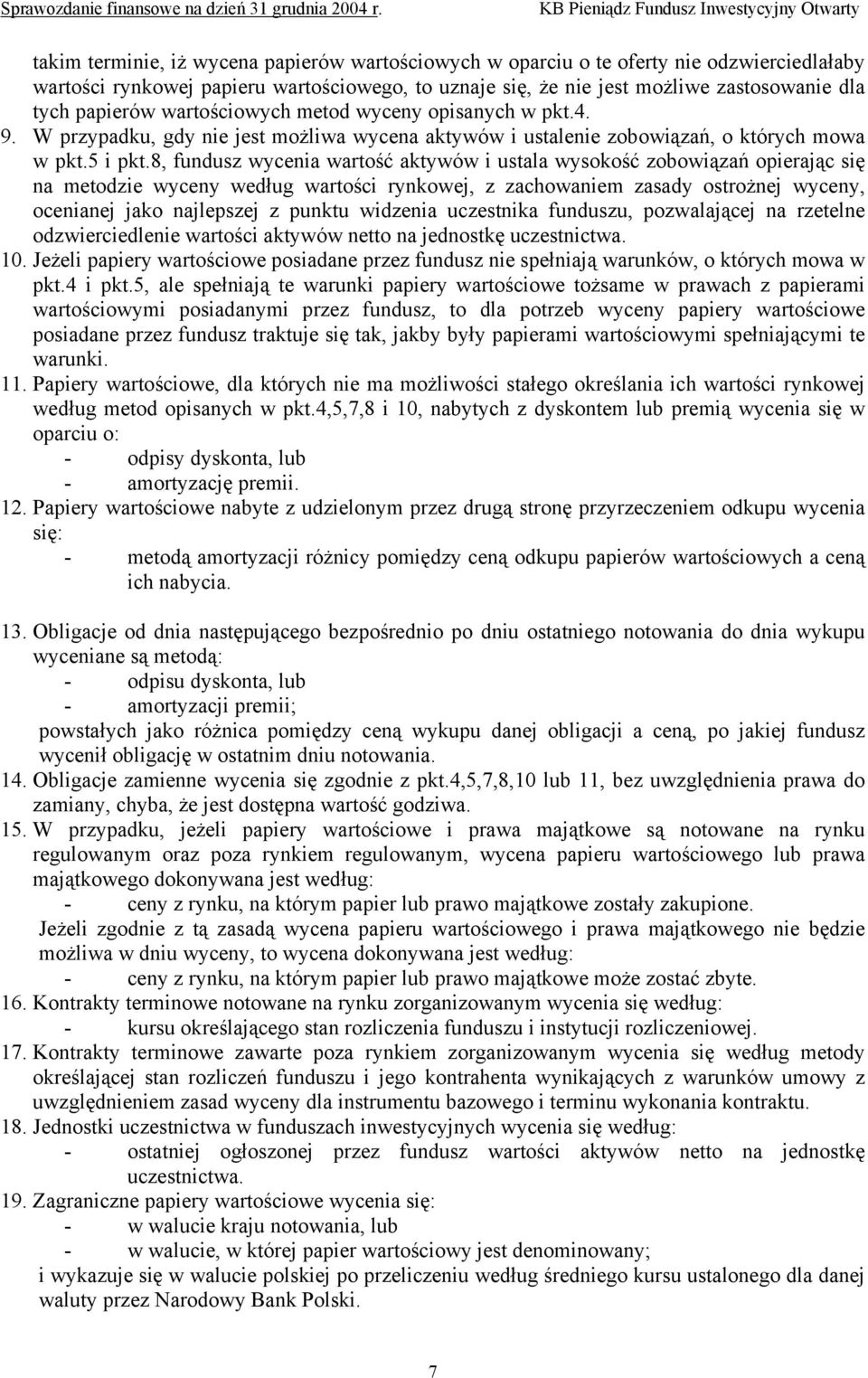 8, fundusz wycenia wartość aktywów i ustala wysokość zobowiązań opierając się na metodzie wyceny według wartości rynkowej, z zachowaniem zasady ostrożnej wyceny, ocenianej jako najlepszej z punktu