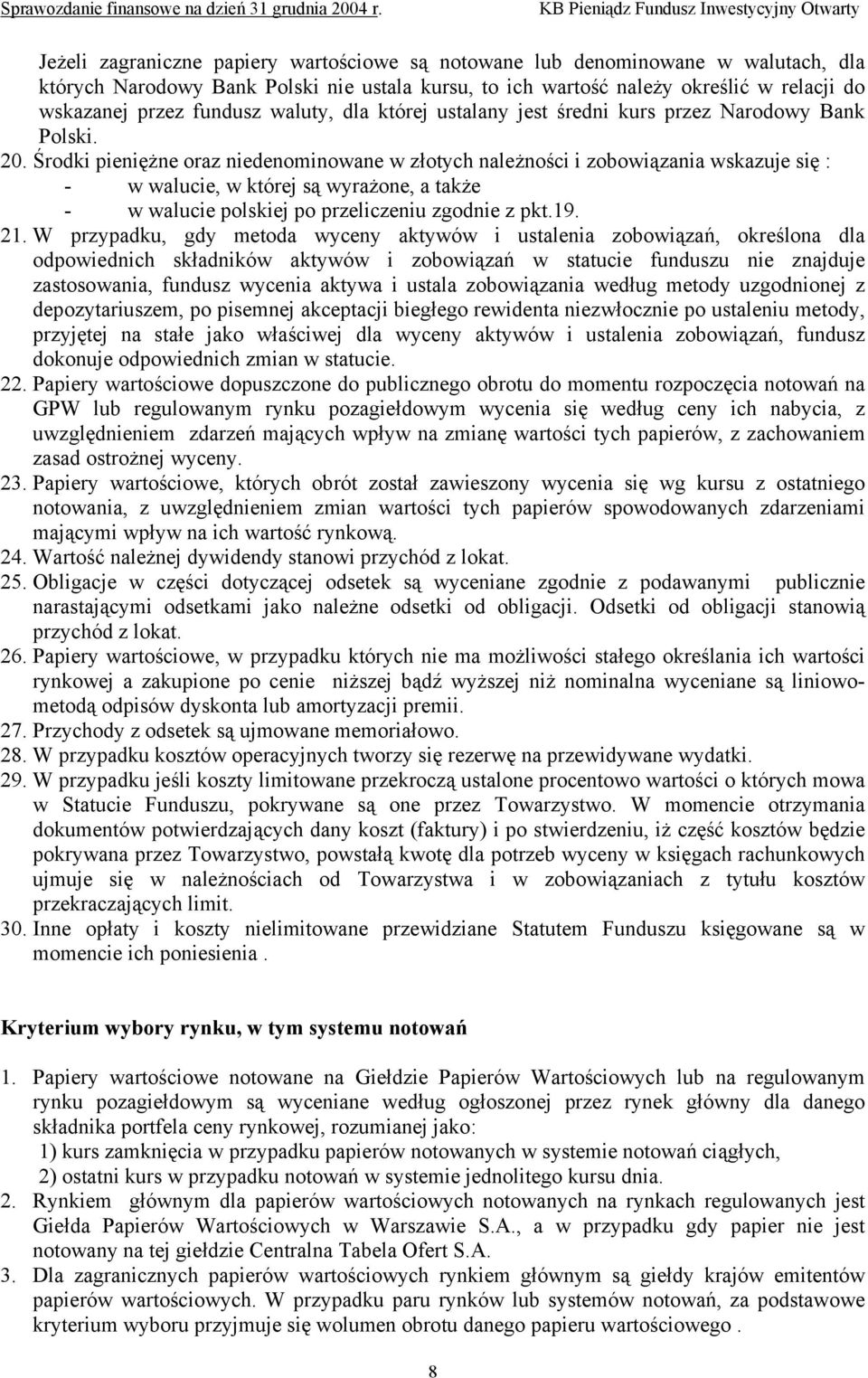 Środki pieniężne oraz niedenominowane w złotych należności i zobowiązania wskazuje się : - w walucie, w której są wyrażone, a także - w walucie polskiej po przeliczeniu zgodnie z pkt.19. 21.