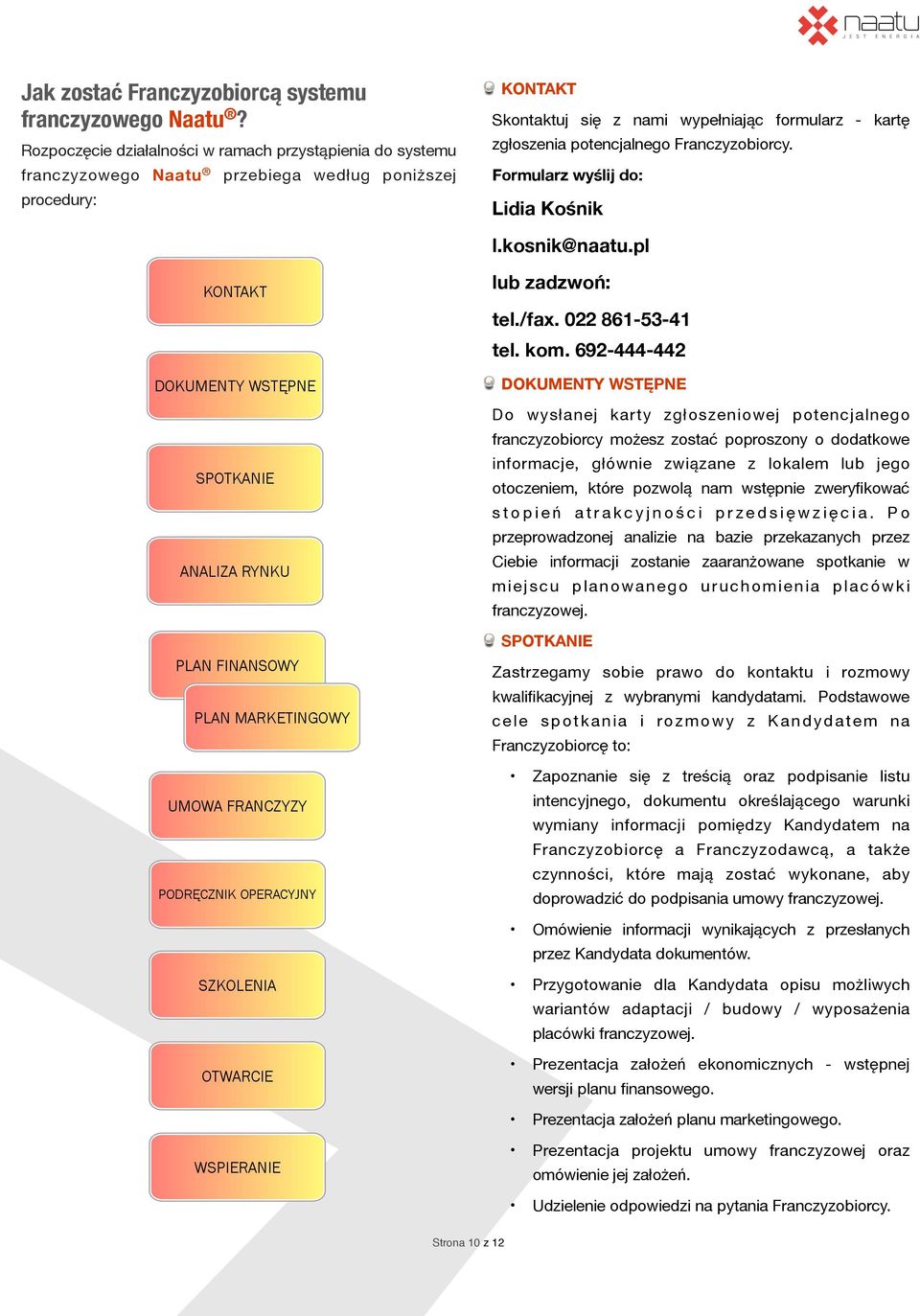 UMOWA FRANCZYZY PODRĘCZNIK OPERACYJNY SZKOLENIA OTWARCIE WSPIERANIE Strona 10 z 12 KONTAKT Skontaktuj się z nami wypełniając formularz - kartę zgłoszenia potencjalnego Franczyzobiorcy.