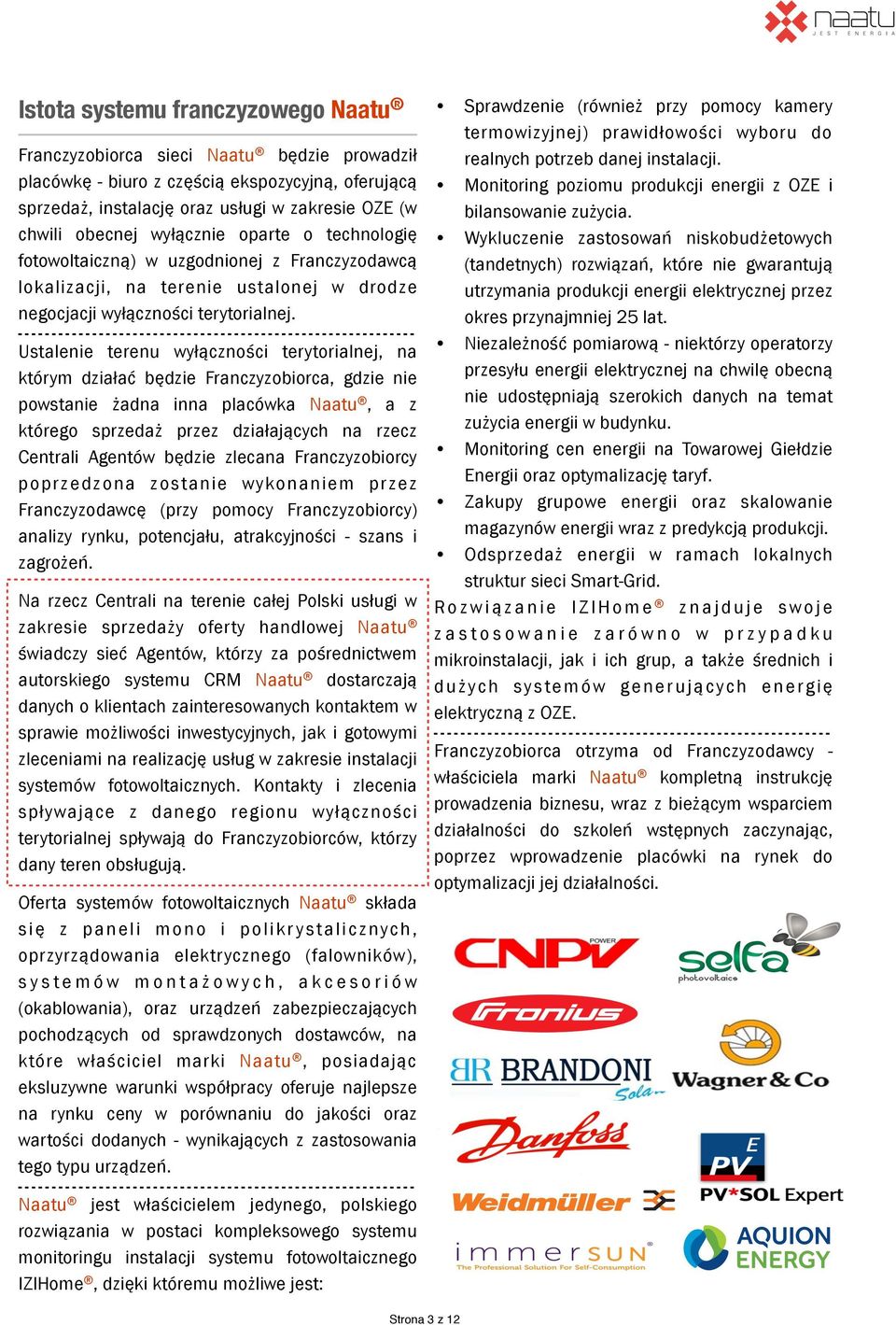 Ustalenie terenu wyłączności terytorialnej, na którym działać będzie Franczyzobiorca, gdzie nie powstanie żadna inna placówka Naatu, a z którego sprzedaż przez działających na rzecz Centrali Agentów