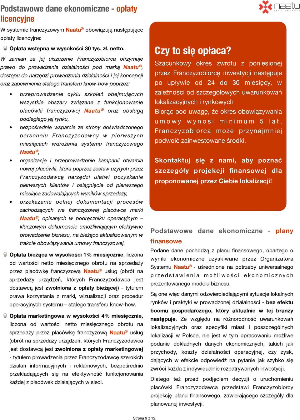 know-how poprzez: przeprowadzenie cyklu szkoleń obejmujących wszystkie obszary związane z funkcjonowanie placówki franczyzowej Naatu oraz obsługą podległego jej rynku, bezpośrednie wsparcie ze strony