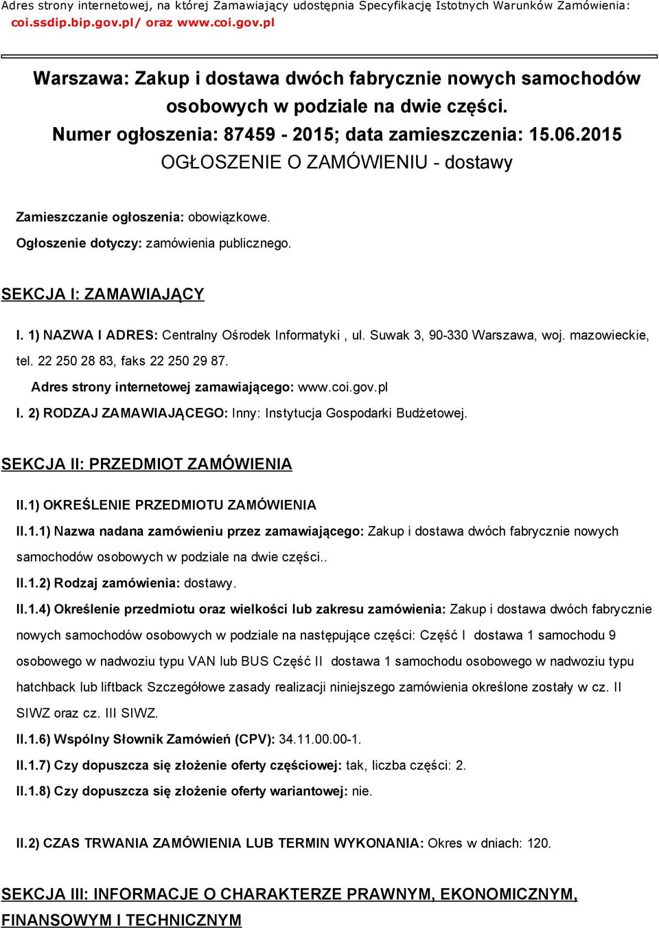 2015 OGŁOSZENIE O ZAMÓWIENIU dostawy Zamieszczanie ogłoszenia: obowiązkowe. Ogłoszenie dotyczy: zamówienia publicznego. SEKCJA I: ZAMAWIAJĄCY I. 1) NAZWA I ADRES: Centralny Ośrodek Informatyki, ul.