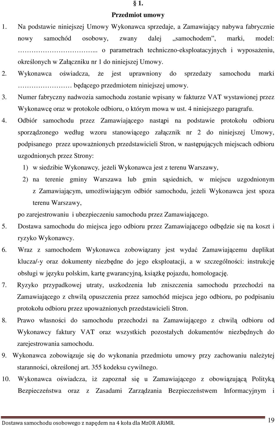 Wykonawca oświadcza, Ŝe jest uprawniony do sprzedaŝy samochodu marki będącego przedmiotem niniejszej umowy. 3.