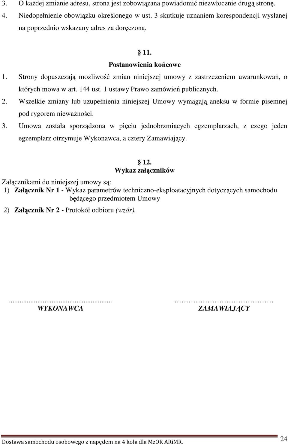 Strony dopuszczają moŝliwość zmian niniejszej umowy z zastrzeŝeniem uwarunkowań, o których mowa w art. 144 ust. 1 ustawy Prawo zamówień publicznych. 2.