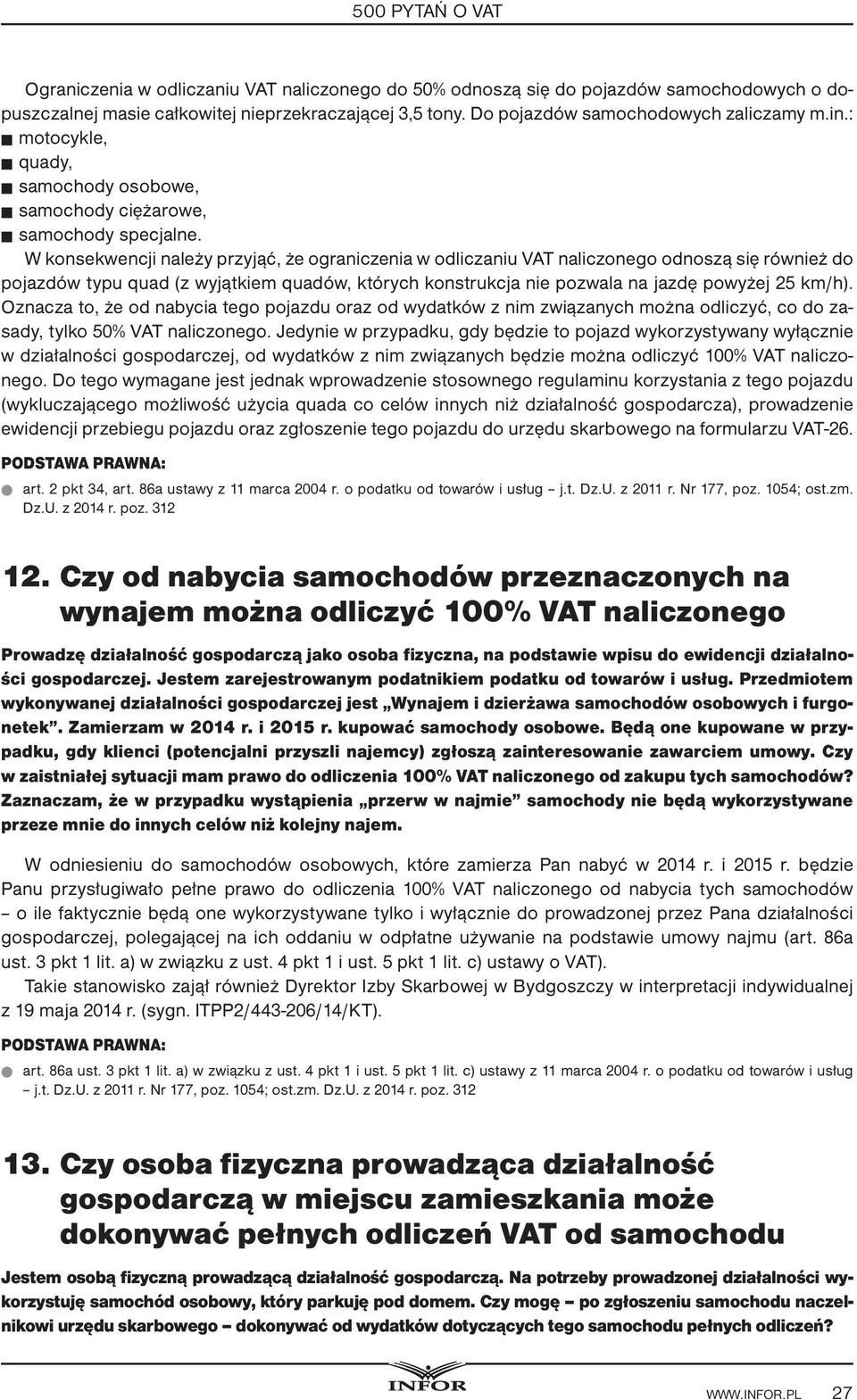 W konsekwencji należy przyjąć, że ograniczenia w odliczaniu VAT naliczonego odnoszą się również do pojazdów typu quad (z wyjątkiem quadów, których konstrukcja nie pozwala na jazdę powyżej 25 km/h).